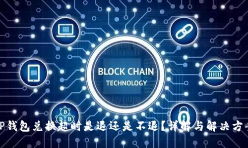 TP钱包兑换超时是退还是不退？详解与解决方案