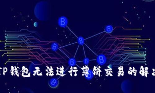 新版TP钱包无法进行薄饼交易的解决方案