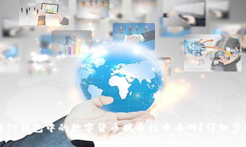 如何将TP钱包中的数字货币提币到中币网？详细步骤解析