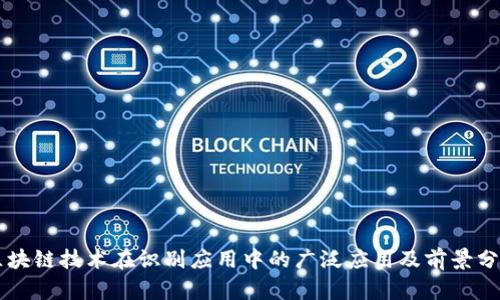 区块链技术在识别应用中的广泛应用及前景分析