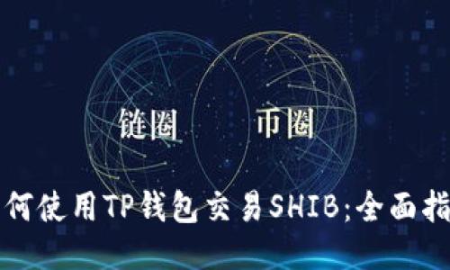 如何使用TP钱包交易SHIB：全面指南