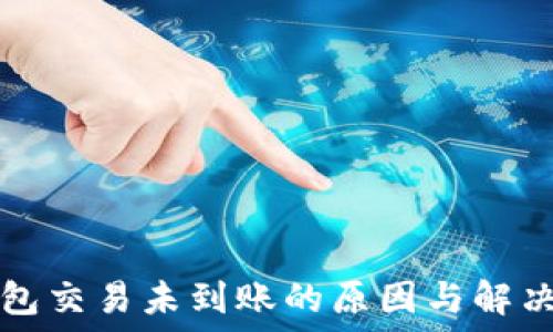  
TP钱包交易未到账的原因与解决方案