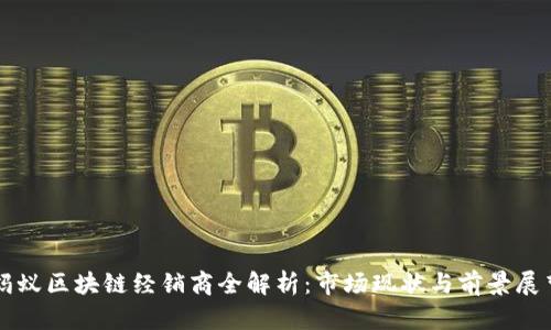 蚂蚁区块链经销商全解析：市场现状与前景展望