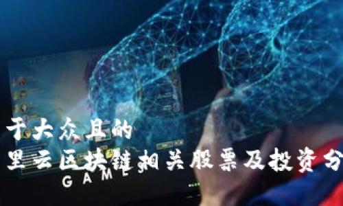 易于大众且的  
阿里云区块链相关股票及投资分析