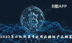 2023年必知的易于使用区块链产品推荐