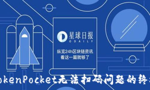   
解决TokenPocket无法扫码问题的终极指南