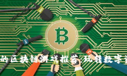 2023年最火的区块链游戏推荐：玩转数字资产的新时代