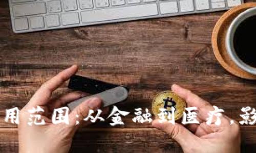 区块链的应用范围：从金融到医疗，影响各行各业