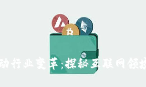 优质区块链推动行业变革：探秘互联网领域的区块链公司