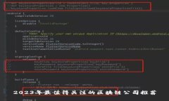 2023年最值得关注的区块链公司推荐