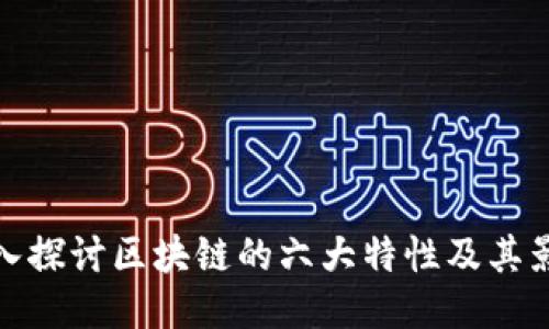 深入探讨区块链的六大特性及其影响